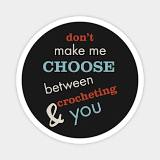 Funny Crocheting Saying Don't Make Me Choose Magnet